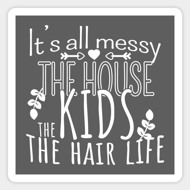 It's All Messy, The House, The Kids, The Hair Life, Mother's Day, Mom Life Magnet by NooHringShop